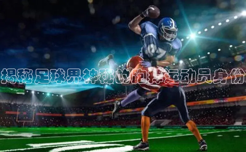 恒行6娱乐app官网字节跳动揭秘足球界神秘的跑掉运动员身份