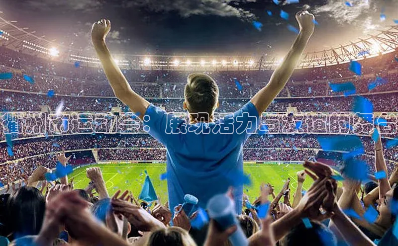 恒行6娱乐登录入口宣亚国际衢州市运动会：展现活力与友谊的舞台