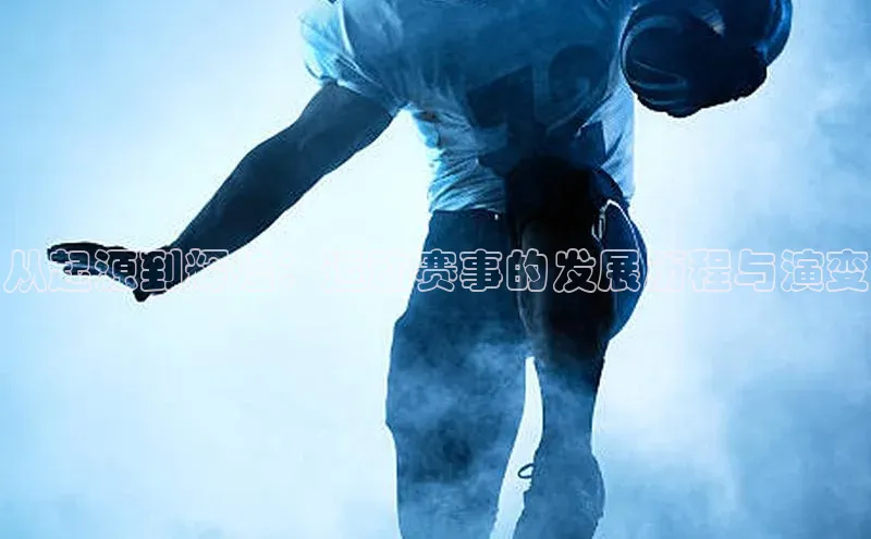 恒行6注册官网入口诸葛科技从起源到辉煌：运动赛事的发展历程与演变