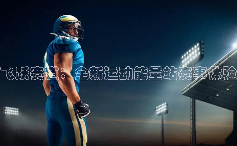 飞跃赛道：全新运动能量站赛事体验