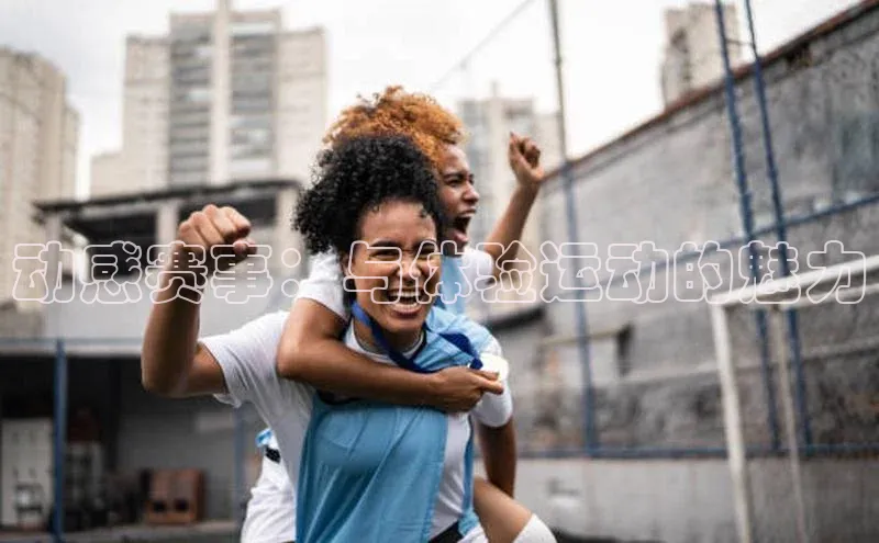 动感赛事：与体验运动的魅力