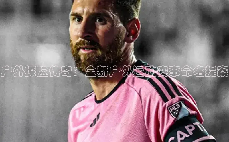 户外探险传奇：全新户外运动赛事命名提案